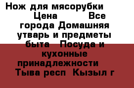 Нож для мясорубки zelmer › Цена ­ 300 - Все города Домашняя утварь и предметы быта » Посуда и кухонные принадлежности   . Тыва респ.,Кызыл г.